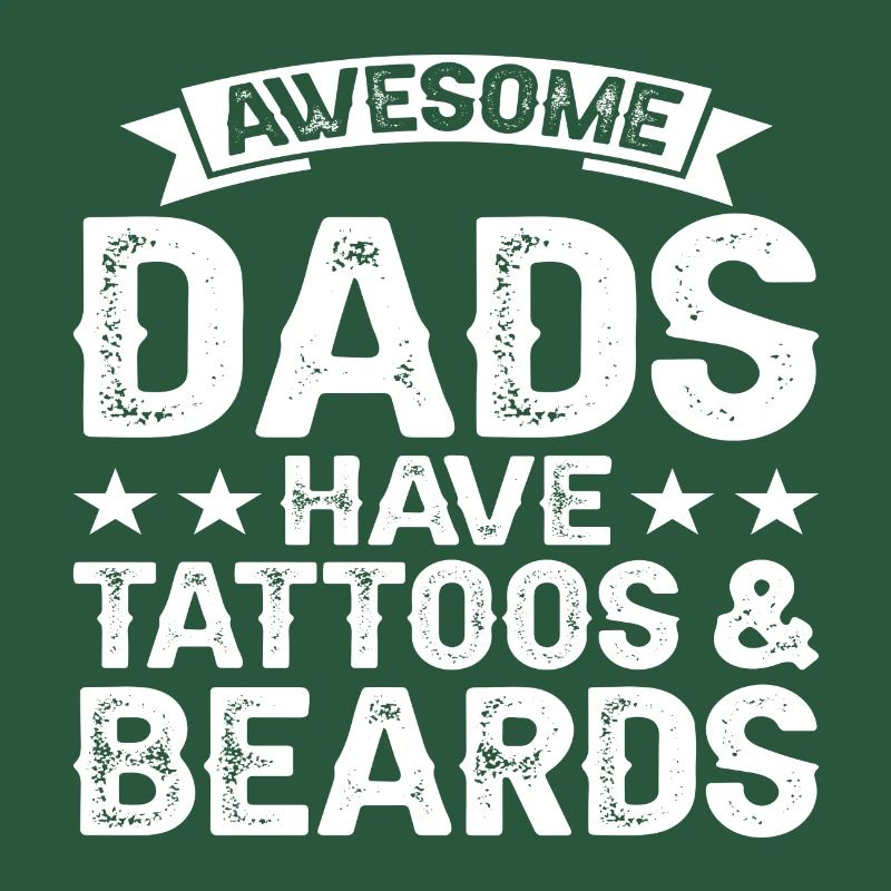 Awesome Dads have Tattoos & Beards