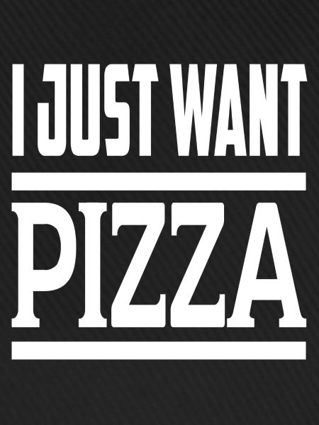 I Just Want Pizza