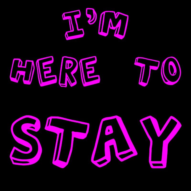 I'm here to stay