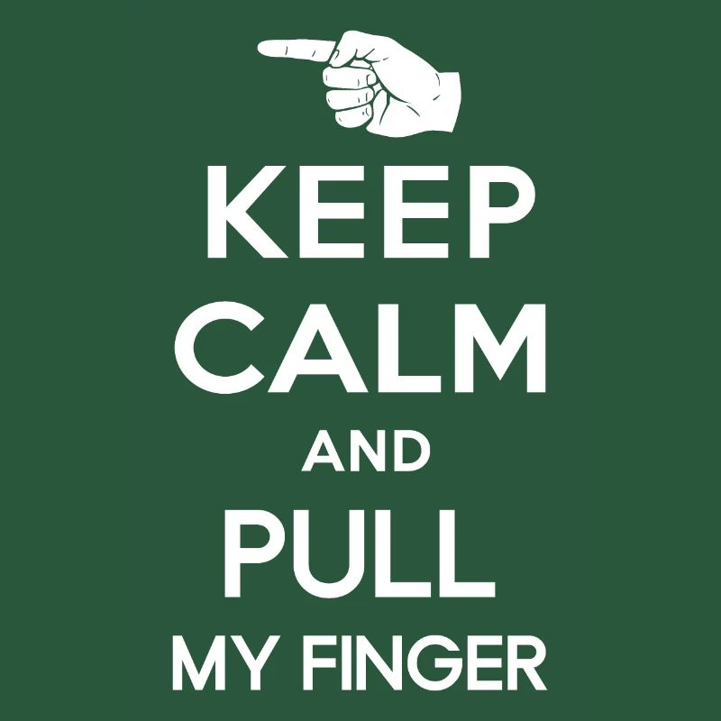 Keep calm and pull my finger