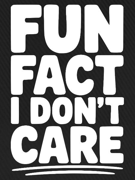 Fun Fact I Don't Care