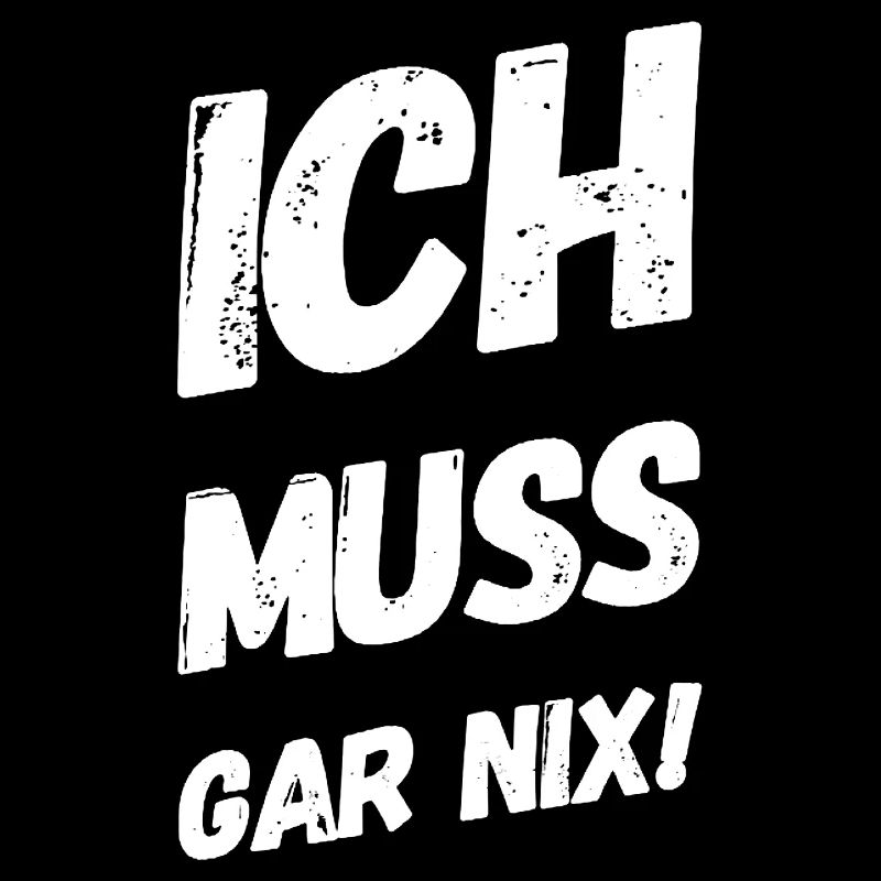 Ich muss gar nix! Fun Spruch