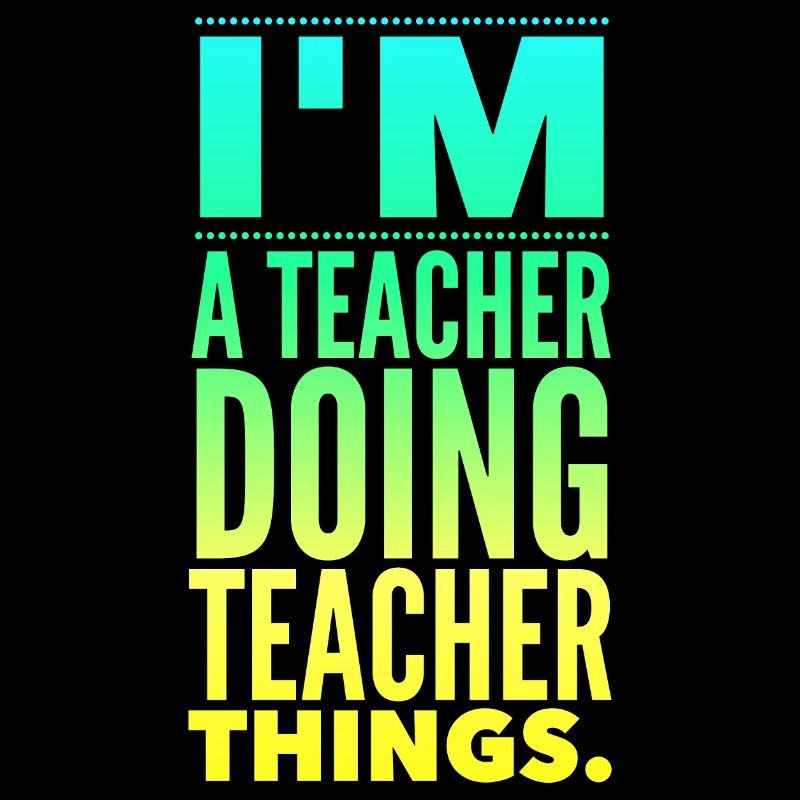 I'm a teacher doing teacher things