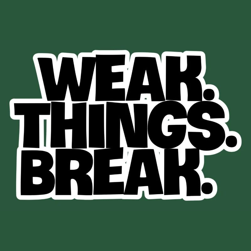 WEAK. Things. Break