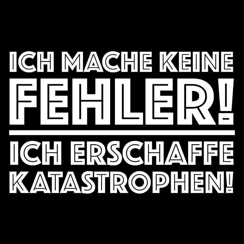 Ich mache keine Fehler, ich erschaffe Katasprophen