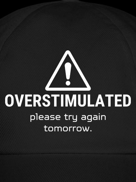 Overstimulated – Please Try Again Tomorrow