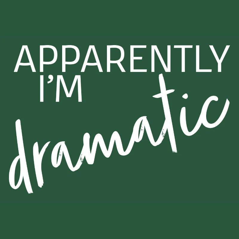 Apparently I'm dramatic