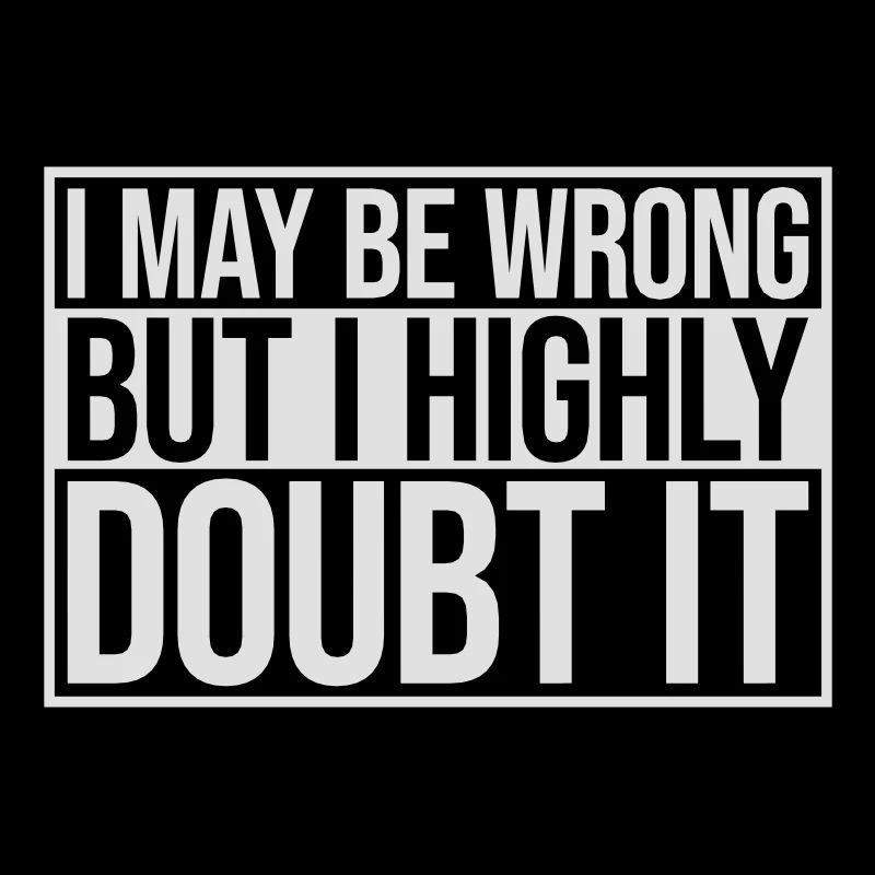 I may be wrong