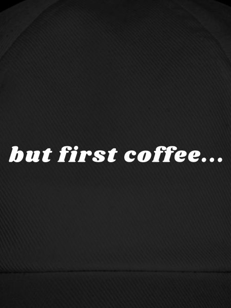 But First Coffee - Caffeine