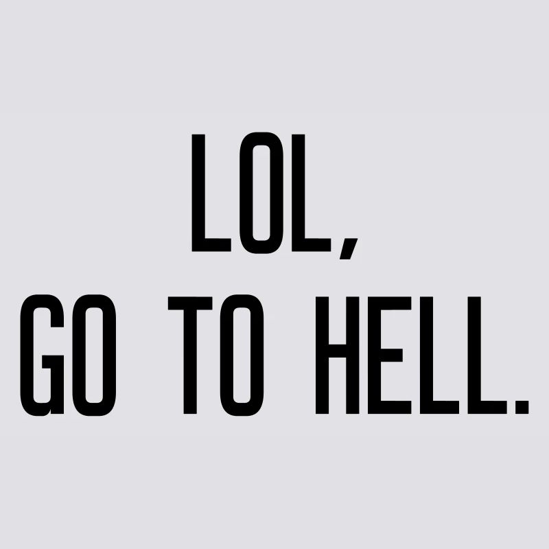 LOL go to hell