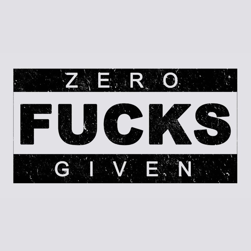 Zero fucks given