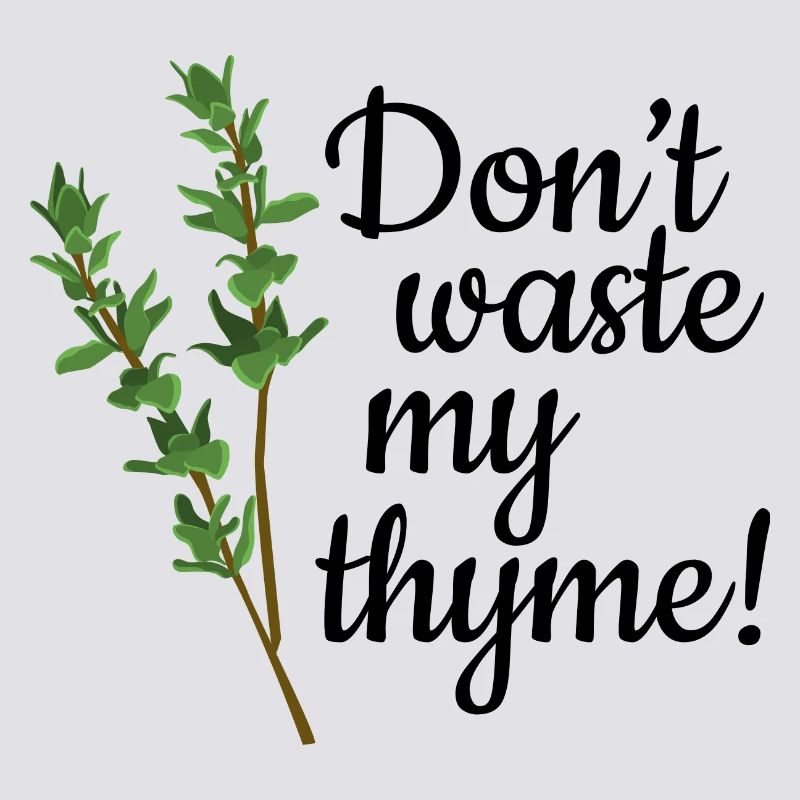 Don't Waste My Thyme