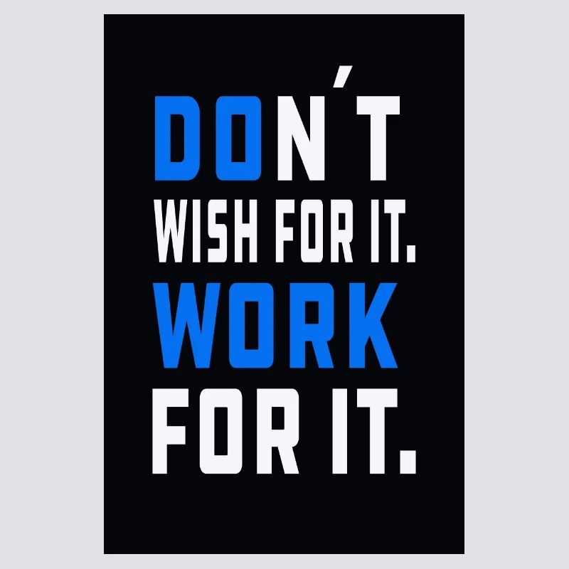 don't wish for it. Work for it.