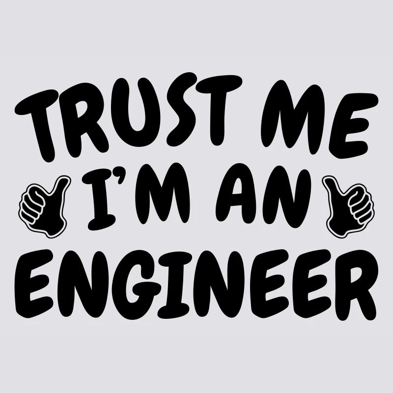 Trust Me I'm an Engineer