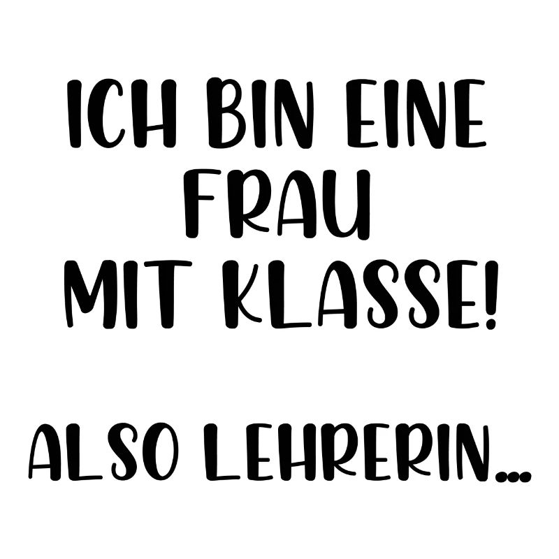 Ich bin eine Frau mit Klasse also Lehrerin