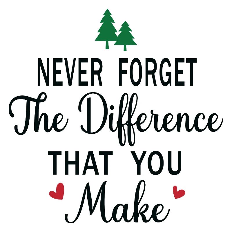 Never Forget the Difference that you Make