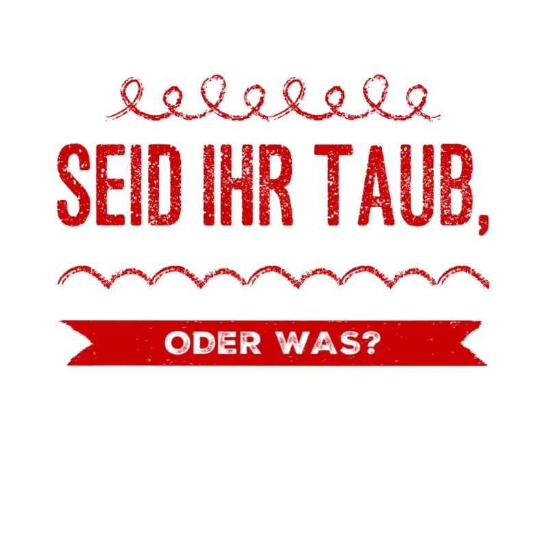 seid ihr taub oder was?