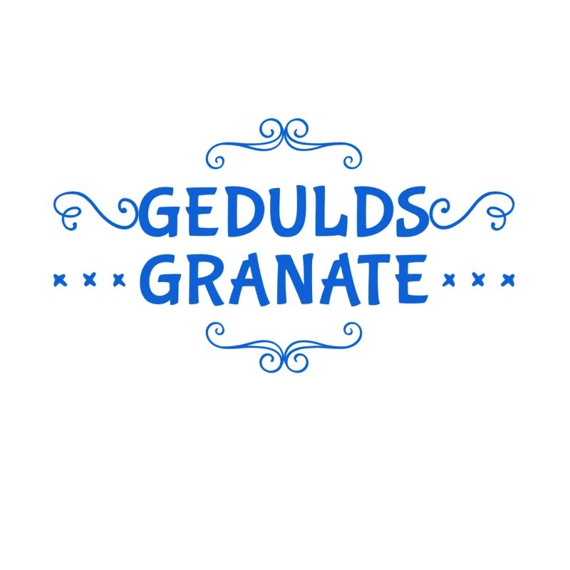 vor dir steht eine Geduldsgranate