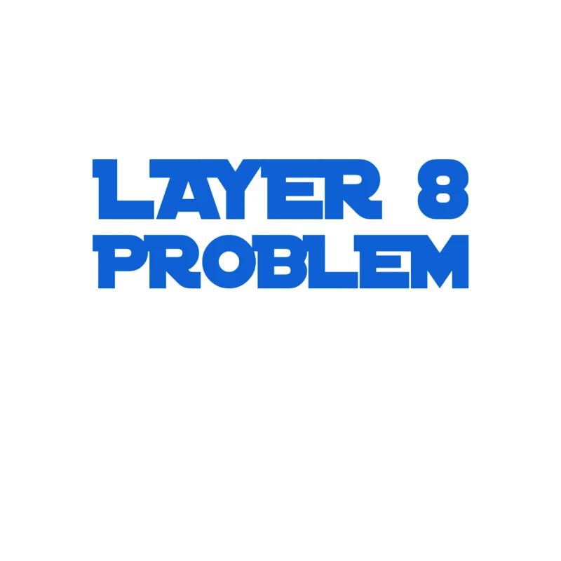 Layer 8 is problematic