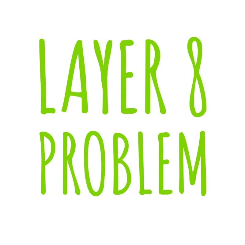 Layer 8 is causing problems