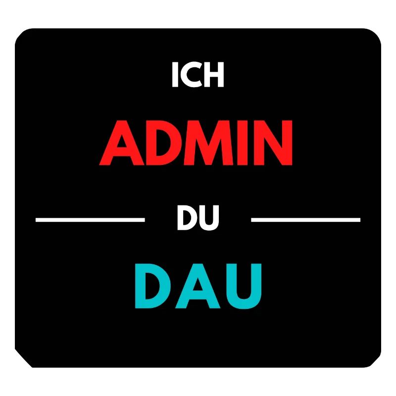 Ich Admin, du DAU 2