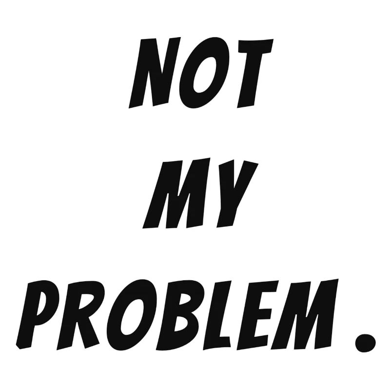 Not my problem