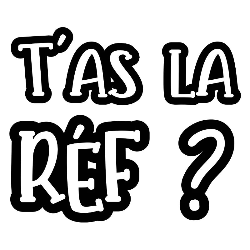 t'as la réf ?