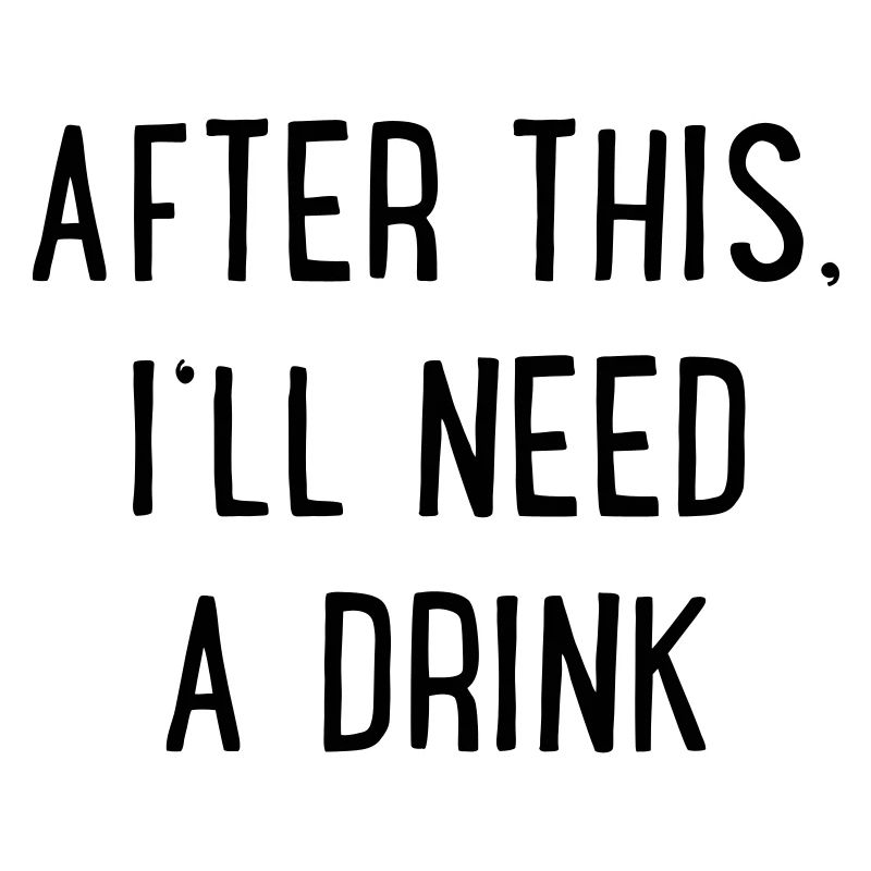 After that I need a drink