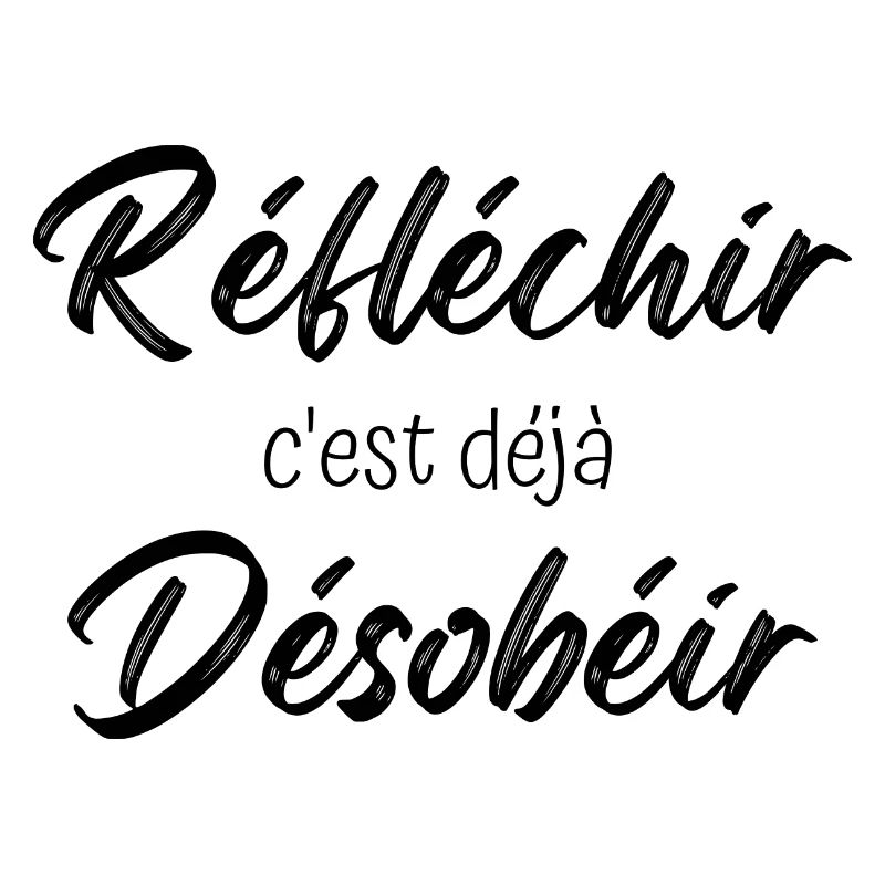 réfléchir c'est déjà désobéir