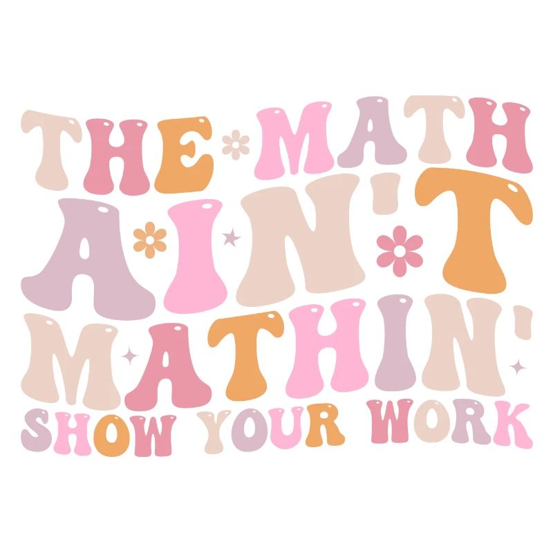 The Math Aint Mathin Show Your Work