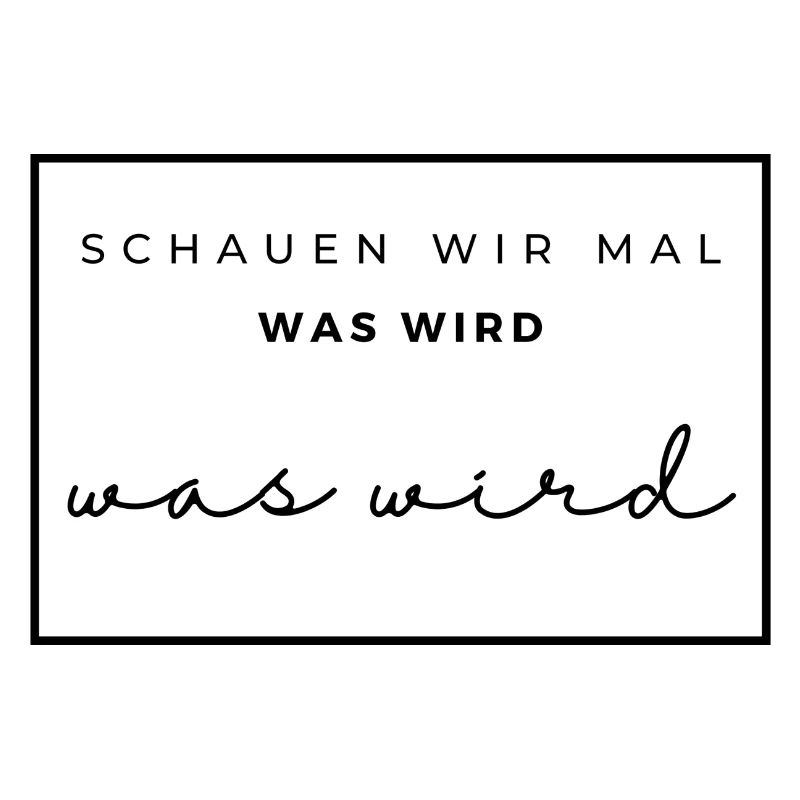 schauen wir mal was wird - was wird