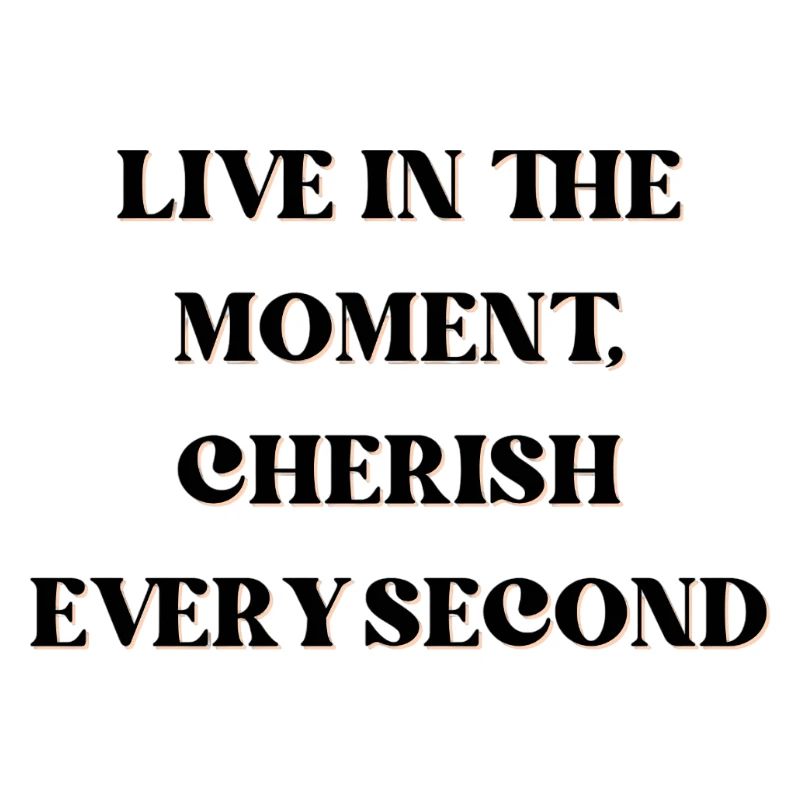 Vivez l’instant présent, chérissez chaque seconde