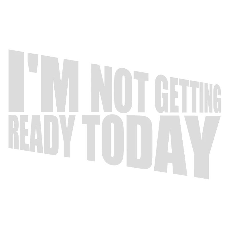 not getting ready today