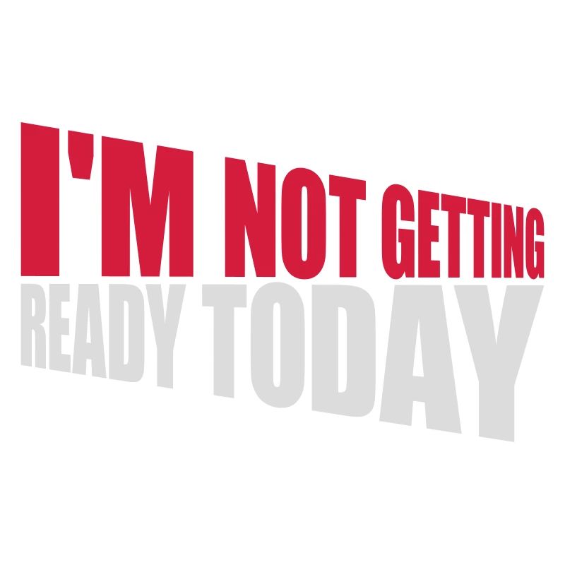 not getting ready today