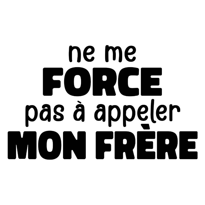 Ne Me Force Pas à Appeler Mon Frère
