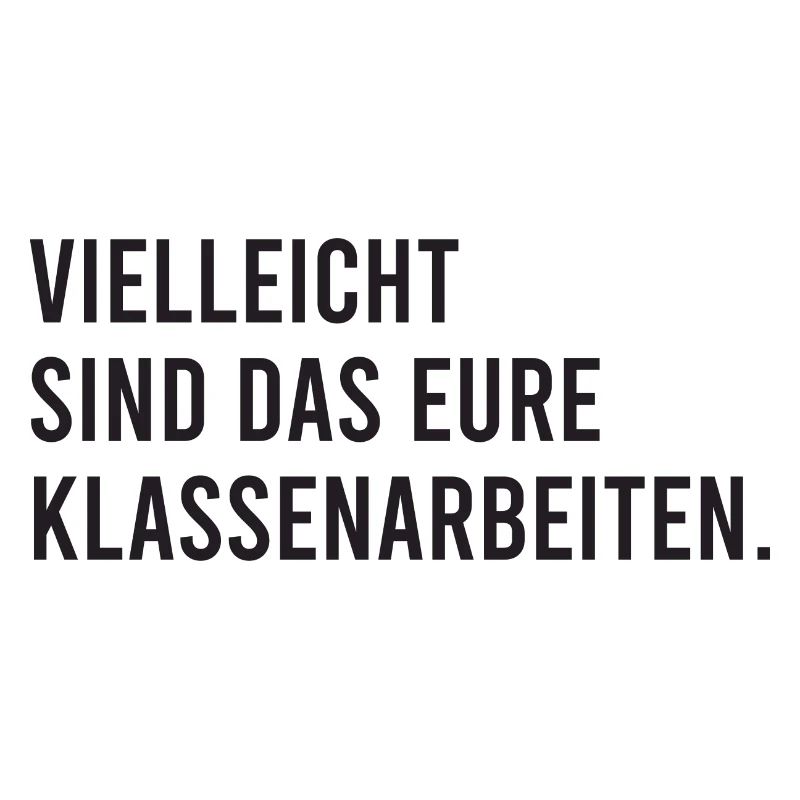 Vielleicht sind das eure Klassenarbeiten
