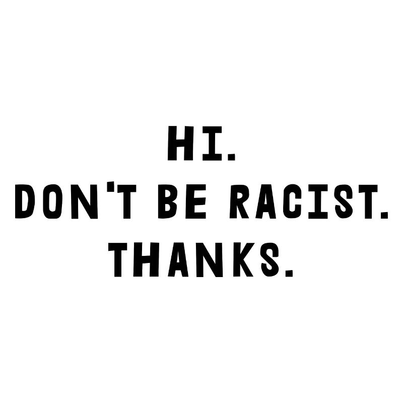 Don't Be Racist Thanks