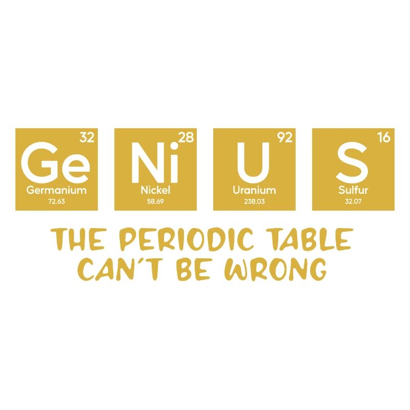 Genius The Periodic Table Can't Be Wrong