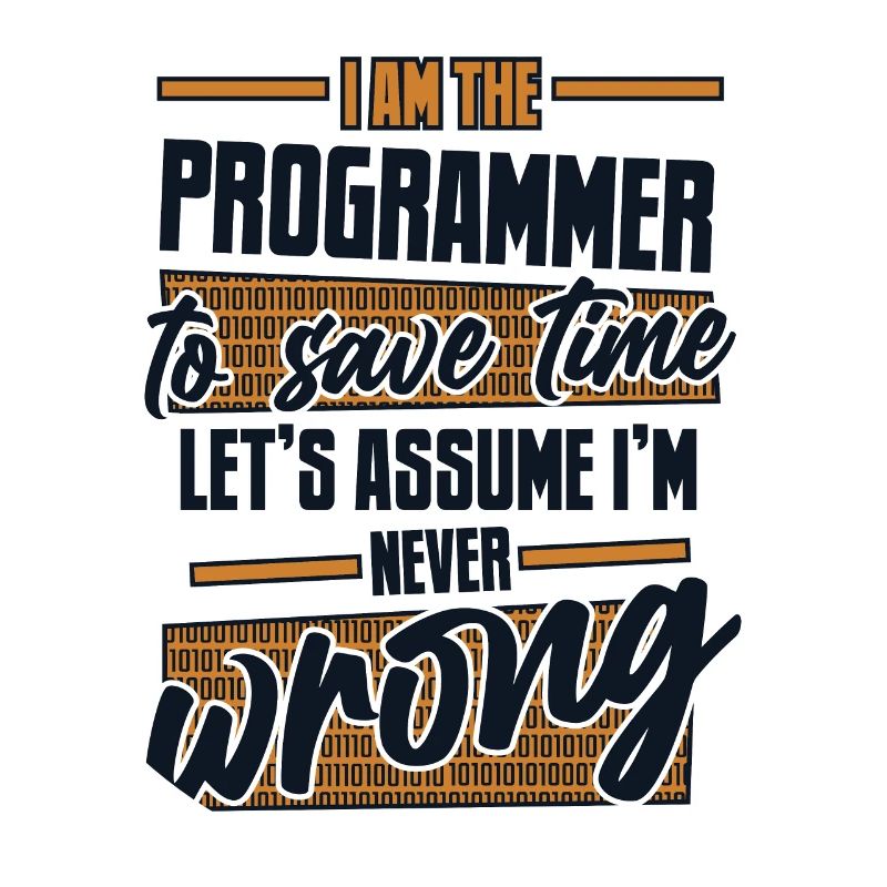 Programmer Let's Assume I'm Never Wrong Coder