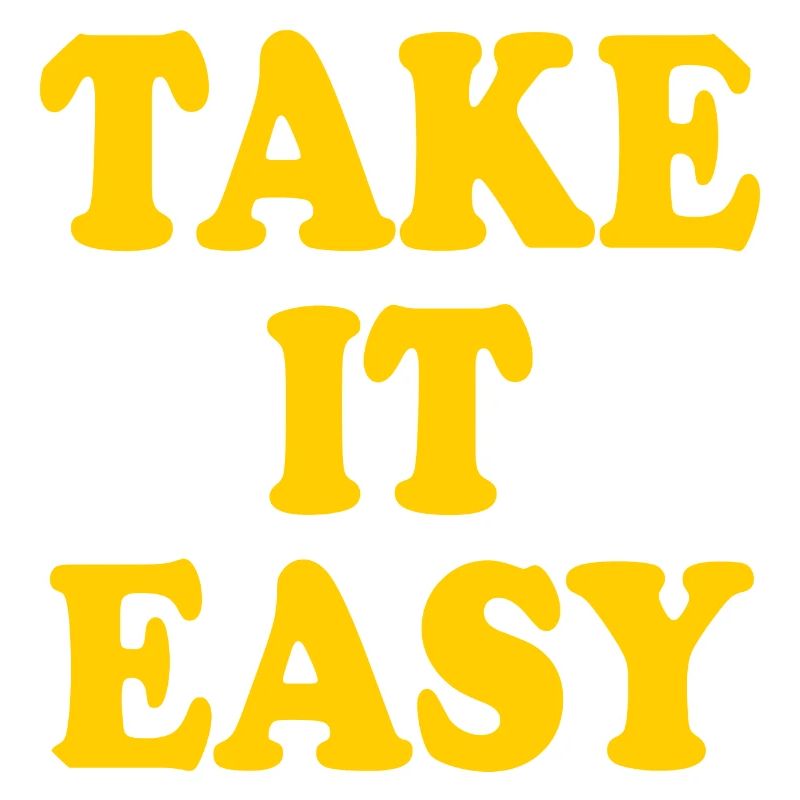 Take it easy