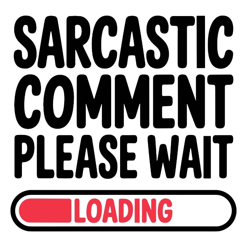 Sarcastic Comment Please Wait Humor Statement