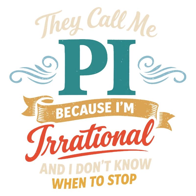 They Call Me Pi Because I'm Irrational Math Desig