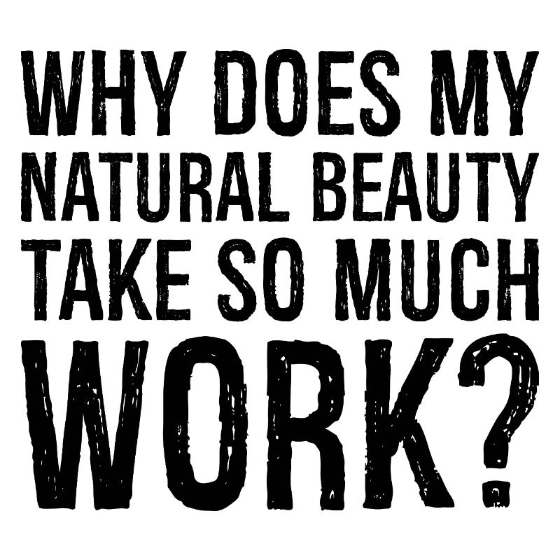 why does my natural beauty take so much work