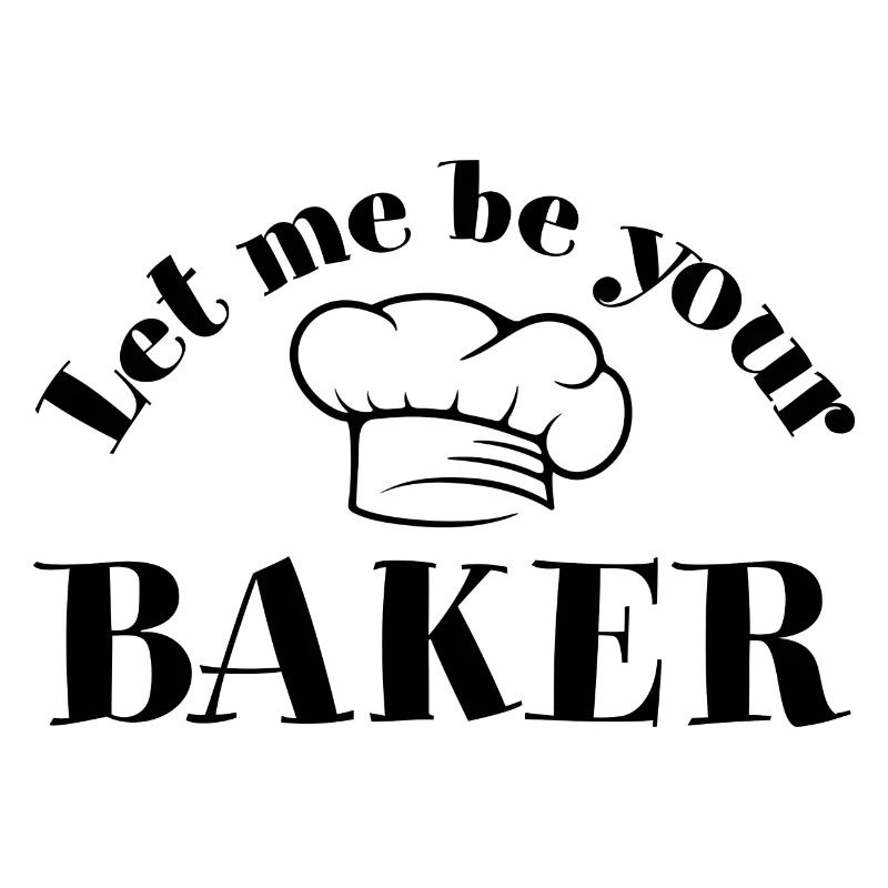 Let Me Be Your Baker With Baker's Hat Saying