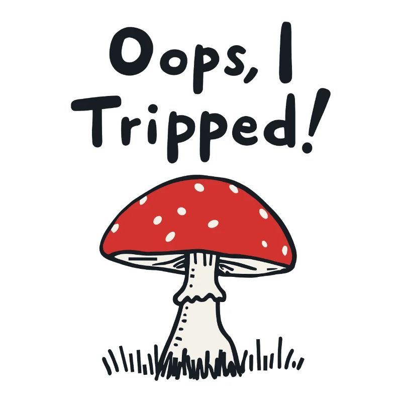 Oops, I Tripped! Funny Mushroom Saying