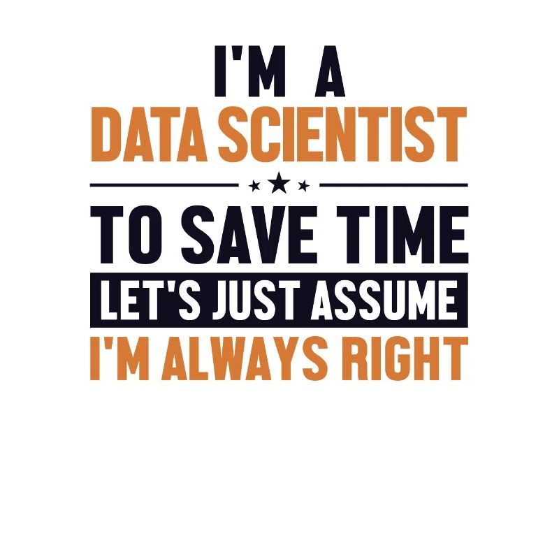 Data Scientist Let's Assume I'm Right Data