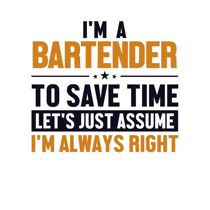 Bartender Let's Assume I'm Right Bartender