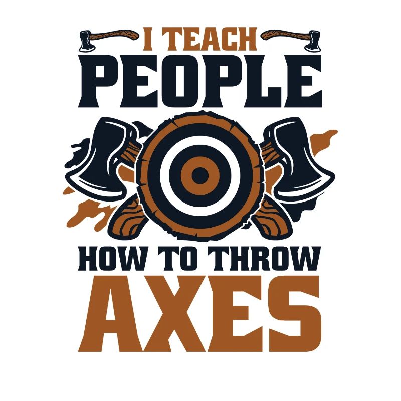 I Teach People How To Throw Axes Axe Throwing Axe