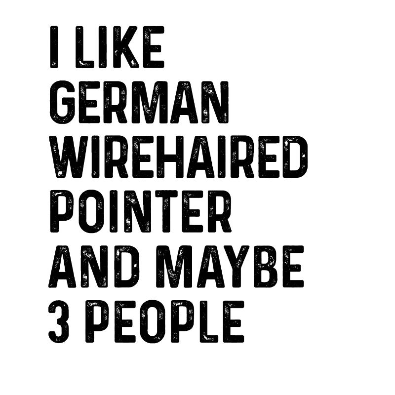 I Like German Wirehaired Pointer And Maybe 3