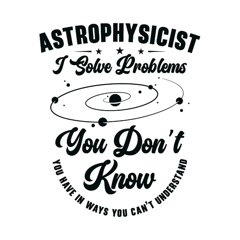 Astrophysicist I Solve Problems Funny